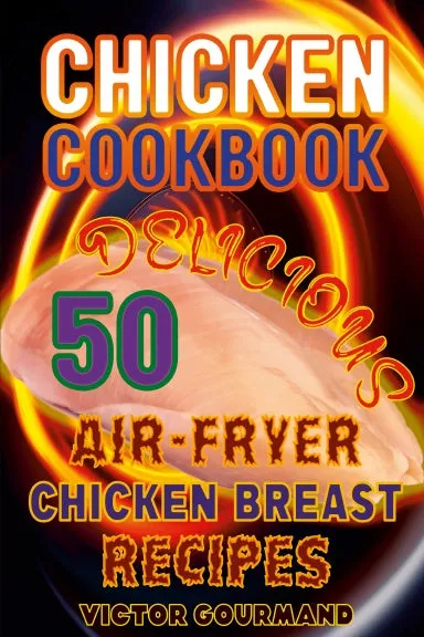 Chicken Cookbook: 50 Delicious Air-Fryer Chicken Breast Recipes