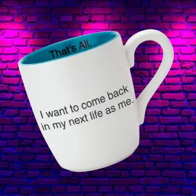 I Want To Come Back In My Next Life As Me Ceramic Coffee Mug in Teal and White