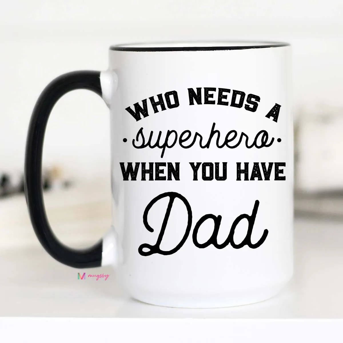 Who Needs a Superhero When You Have Dad Mug, Fathers Day Mug, CM