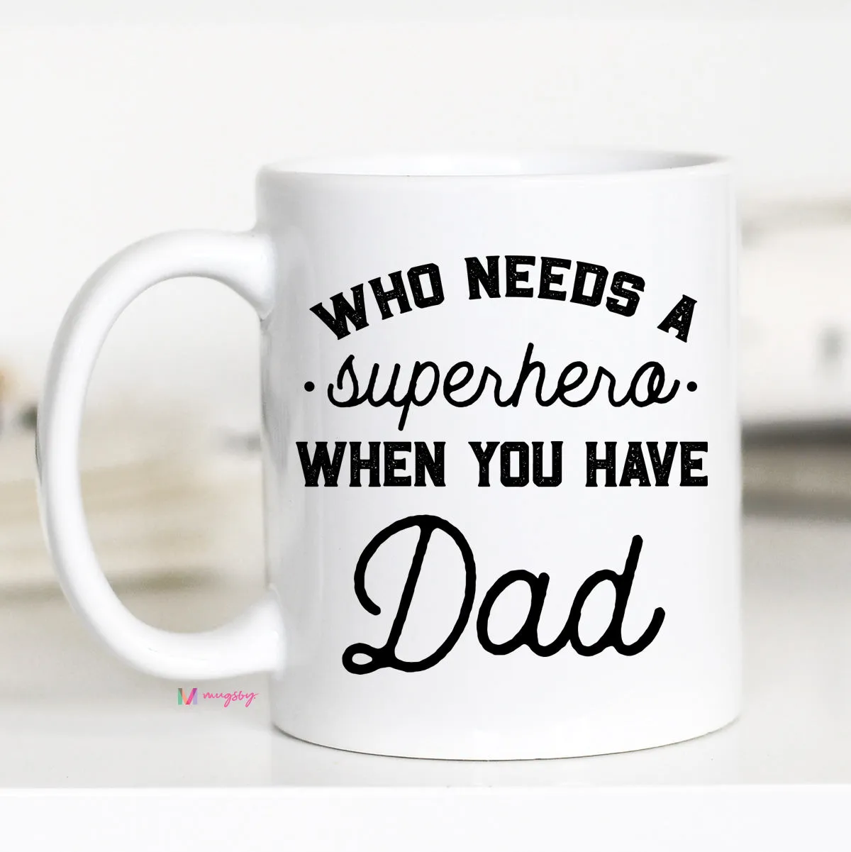 Who Needs a Superhero When You Have Dad Mug, Fathers Day Mug, CM