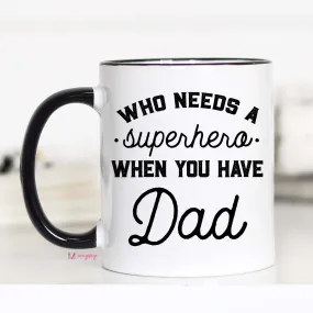 Who Needs a Superhero When You Have Dad Mug, Fathers Day Mug, CM